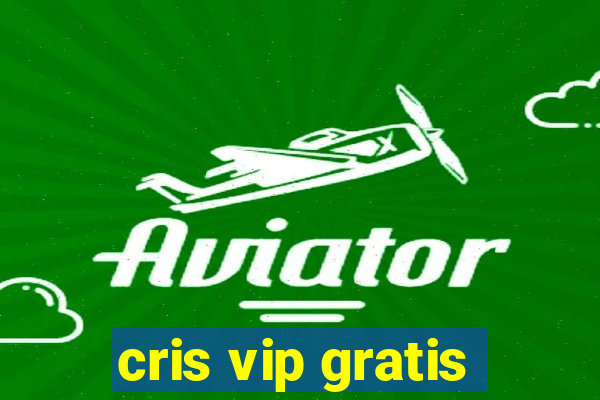 cris vip gratis